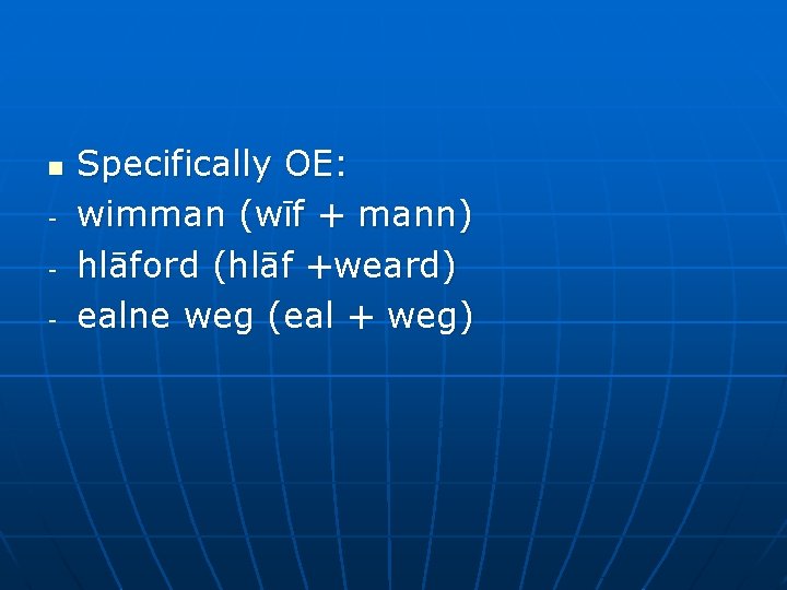 n - Specifically OE: wimman (wīf + mann) hlāford (hlāf +weard) ealne weg (eal