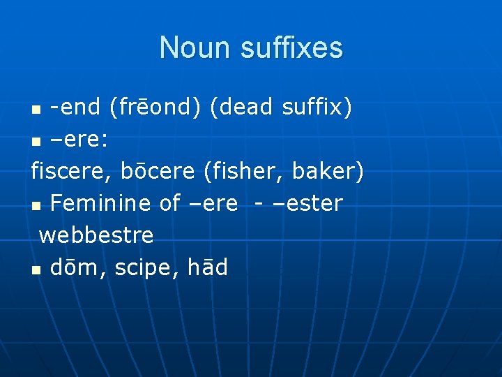 Noun suffixes -end (frēond) (dead suffix) n –ere: fiscere, bōcere (fisher, baker) n Feminine