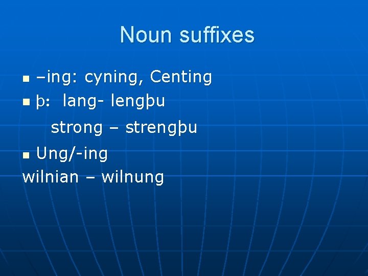 Noun suffixes n n –ing: cyning, Centing þ: lang- lengþu strong – strengþu Ung/-ing