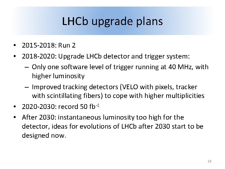 LHCb upgrade plans • 2015 -2018: Run 2 • 2018 -2020: Upgrade LHCb detector