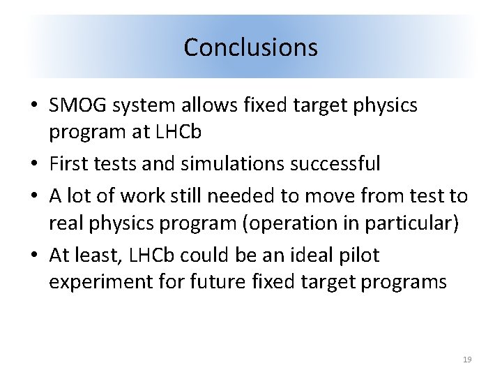 Conclusions • SMOG system allows fixed target physics program at LHCb • First tests