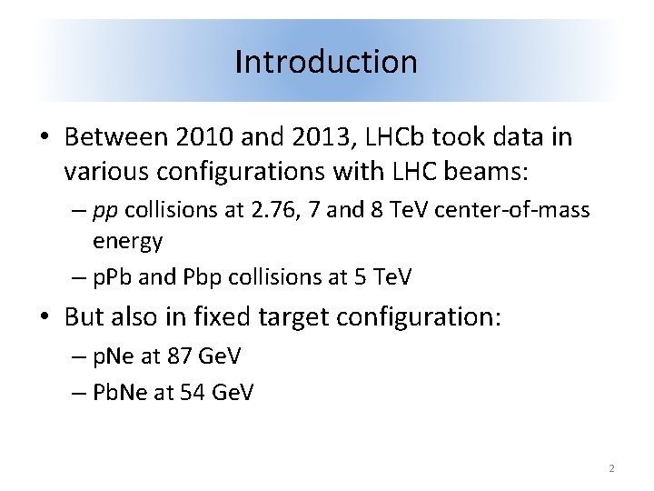 Introduction • Between 2010 and 2013, LHCb took data in various configurations with LHC