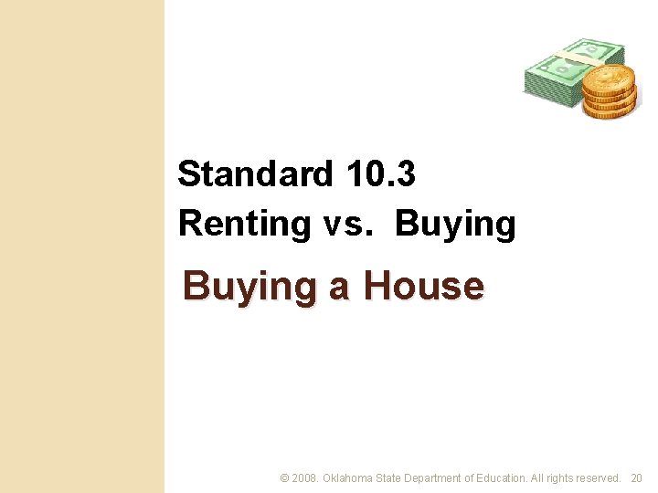 Standard 10. 3 Renting vs. Buying a House © 2008. Oklahoma State Department of