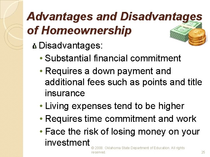 Advantages and Disadvantages of Homeownership Disadvantages: • Substantial financial commitment • Requires a down