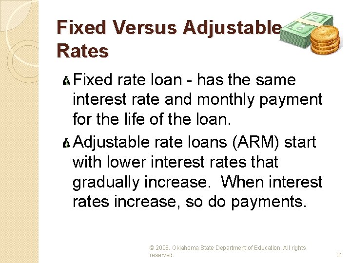 Fixed Versus Adjustable Rates Fixed rate loan - has the same interest rate and