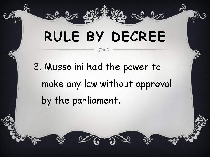 RULE BY DECREE 3. Mussolini had the power to make any law without approval