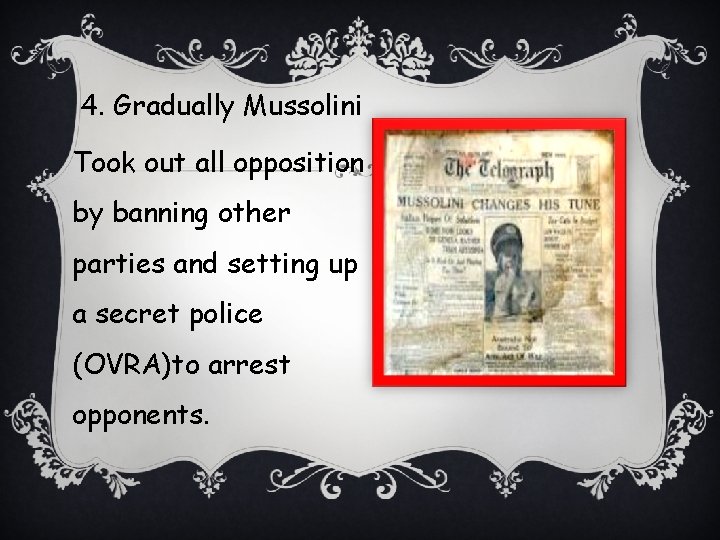 4. Gradually Mussolini Took out all opposition by banning other parties and setting up