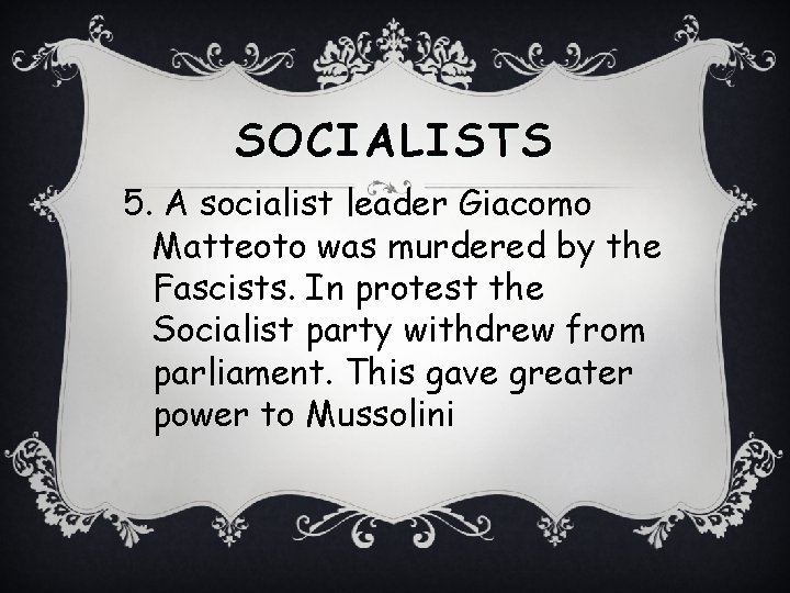 SOCIALISTS 5. A socialist leader Giacomo Matteoto was murdered by the Fascists. In protest