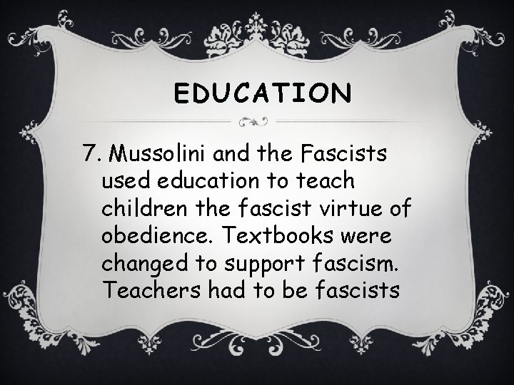 EDUCATION 7. Mussolini and the Fascists used education to teach children the fascist virtue