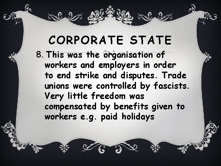 CORPORATE STATE 8. This was the organisation of workers and employers in order to