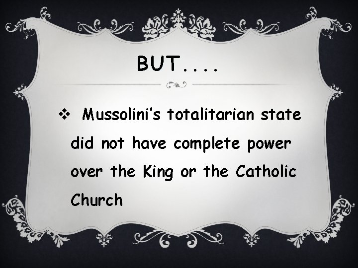 BUT. . v Mussolini’s totalitarian state did not have complete power over the King