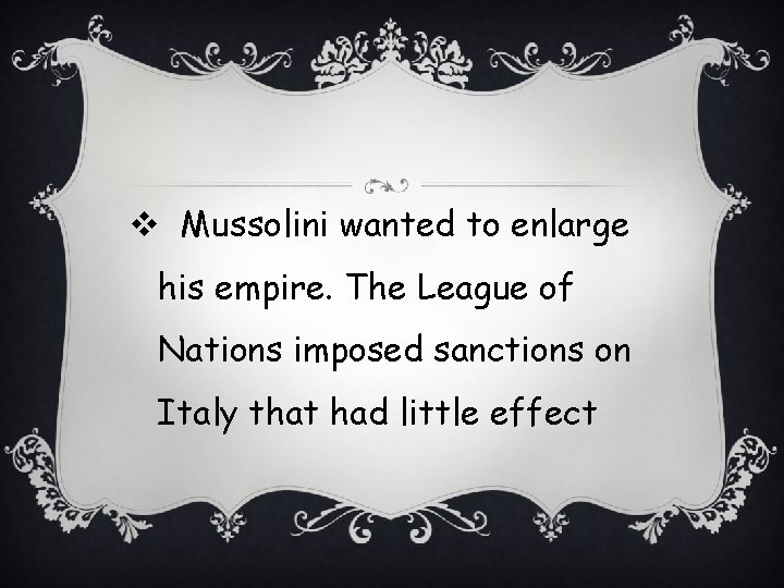 v Mussolini wanted to enlarge his empire. The League of Nations imposed sanctions on