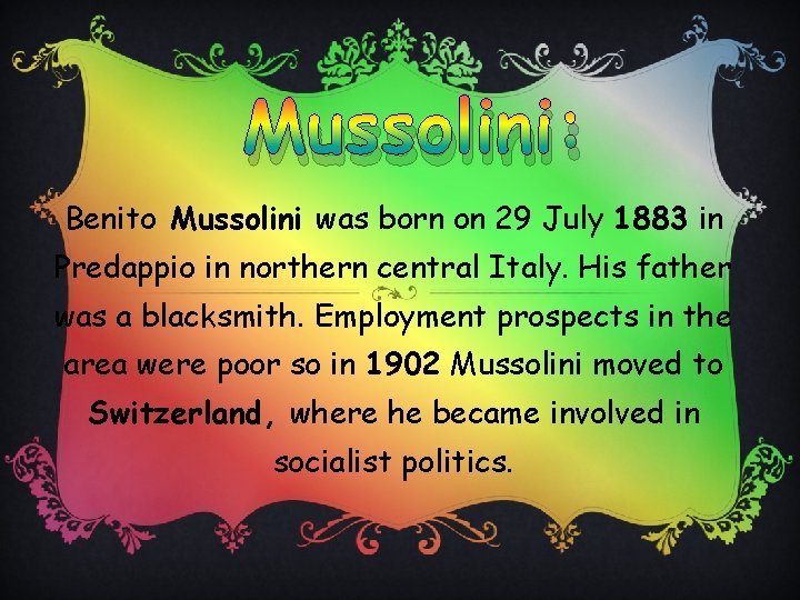 Mussolini: Benito Mussolini was born on 29 July 1883 in Predappio in northern central