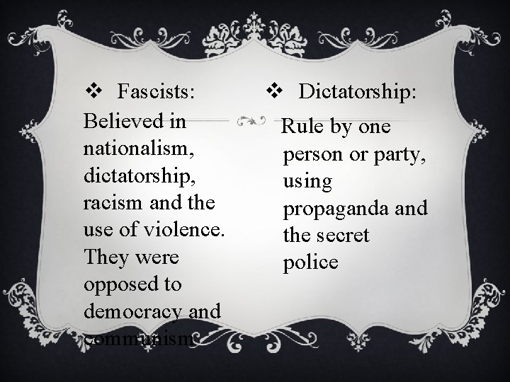 v Fascists: Believed in nationalism, dictatorship, racism and the use of violence. They were