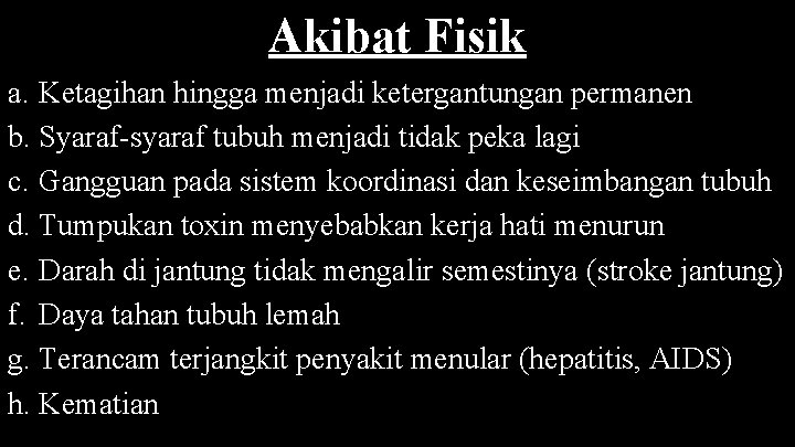 Akibat Fisik a. Ketagihan hingga menjadi ketergantungan permanen b. Syaraf-syaraf tubuh menjadi tidak peka