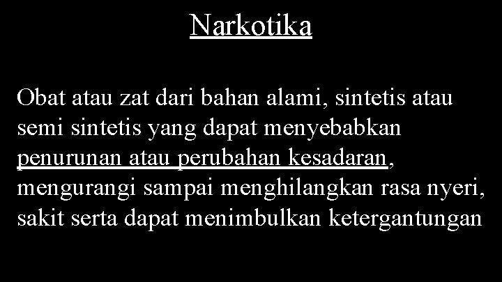 Narkotika Obat atau zat dari bahan alami, sintetis atau semi sintetis yang dapat menyebabkan