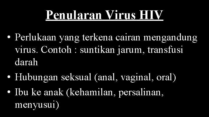 Penularan Virus HIV • Perlukaan yang terkena cairan mengandung virus. Contoh : suntikan jarum,