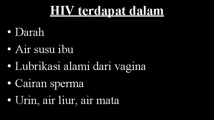 HIV terdapat dalam • • • Darah Air susu ibu Lubrikasi alami dari vagina