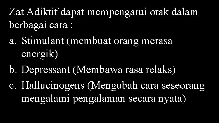 Zat Adiktif dapat mempengarui otak dalam berbagai cara : a. Stimulant (membuat orang merasa