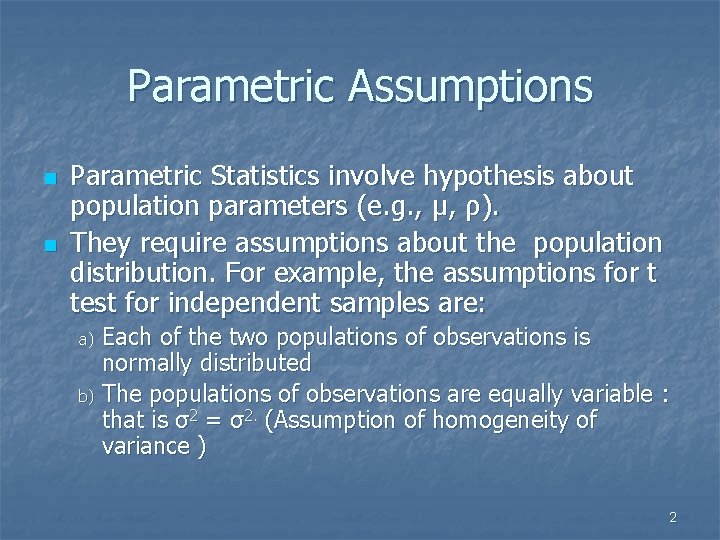 Parametric Assumptions n n Parametric Statistics involve hypothesis about population parameters (e. g. ,