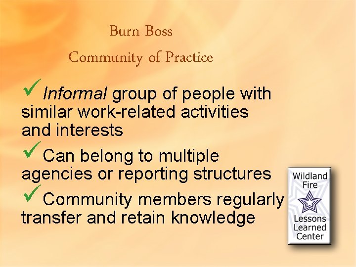 Burn Boss Community of Practice üInformal group of people with similar work-related activities and