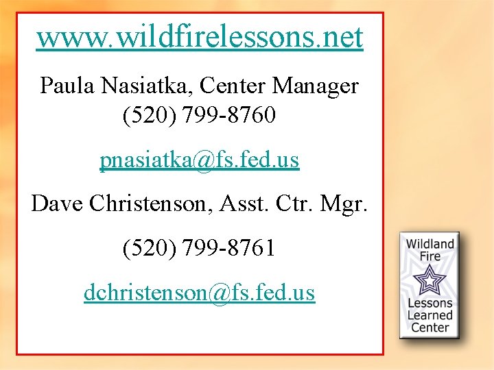 www. wildfirelessons. net Paula Nasiatka, Center Manager (520) 799 -8760 pnasiatka@fs. fed. us Dave