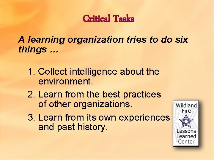 Critical Tasks A learning organization tries to do six things … 1. Collect intelligence