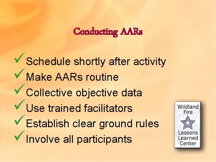 Conducting AARs üSchedule shortly after activity üMake AARs routine üCollective objective data üUse trained