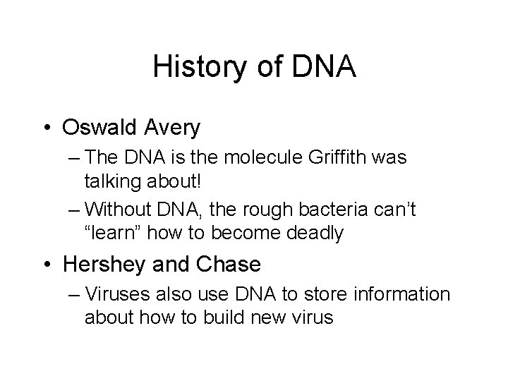 History of DNA • Oswald Avery – The DNA is the molecule Griffith was