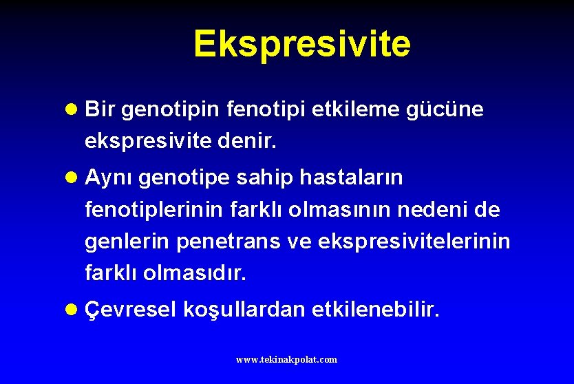 Ekspresivite l Bir genotipin fenotipi etkileme gücüne ekspresivite denir. l Aynı genotipe sahip hastaların