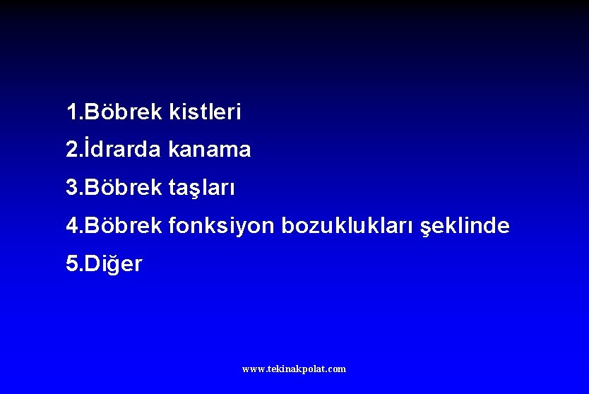 1. Böbrek kistleri 2. İdrarda kanama 3. Böbrek taşları 4. Böbrek fonksiyon bozuklukları şeklinde