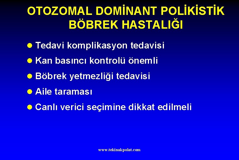 OTOZOMAL DOMİNANT POLİKİSTİK BÖBREK HASTALIĞI l Tedavi komplikasyon tedavisi l Kan basıncı kontrolü önemli