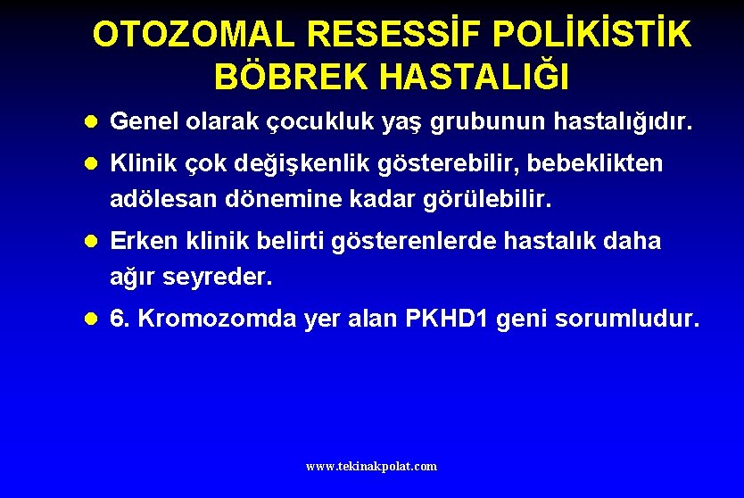 OTOZOMAL RESESSİF POLİKİSTİK BÖBREK HASTALIĞI l Genel olarak çocukluk yaş grubunun hastalığıdır. l Klinik