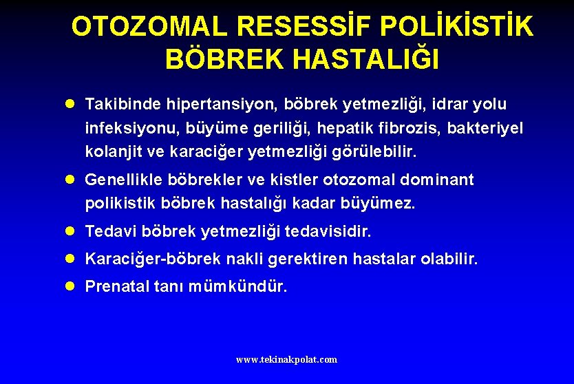 OTOZOMAL RESESSİF POLİKİSTİK BÖBREK HASTALIĞI l Takibinde hipertansiyon, böbrek yetmezliği, idrar yolu infeksiyonu, büyüme