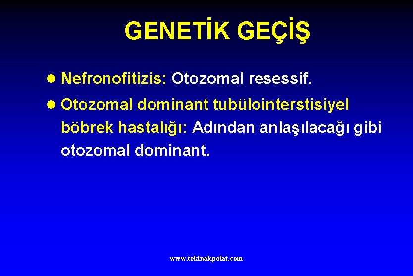 GENETİK GEÇİŞ l Nefronofitizis: Otozomal resessif. l Otozomal dominant tubülointerstisiyel böbrek hastalığı: Adından anlaşılacağı