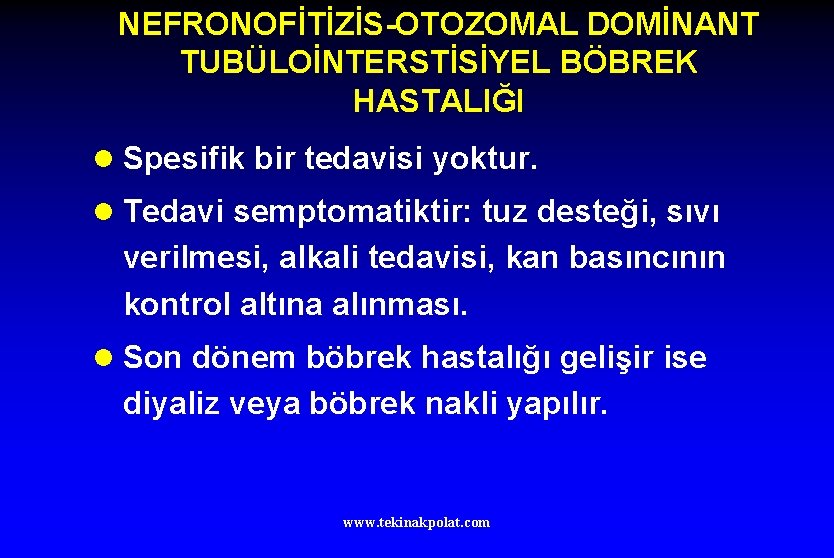 NEFRONOFİTİZİS-OTOZOMAL DOMİNANT TUBÜLOİNTERSTİSİYEL BÖBREK HASTALIĞI l Spesifik bir tedavisi yoktur. l Tedavi semptomatiktir: tuz