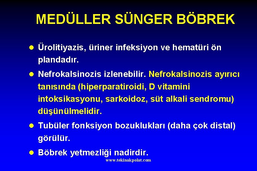 MEDÜLLER SÜNGER BÖBREK l Ürolitiyazis, üriner infeksiyon ve hematüri ön plandadır. l Nefrokalsinozis izlenebilir.