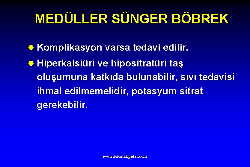 MEDÜLLER SÜNGER BÖBREK l Komplikasyon varsa tedavi edilir. l Hiperkalsiüri ve hipositratüri taş oluşumuna