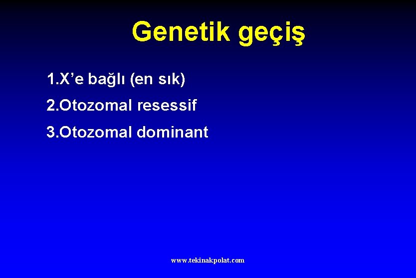 Genetik geçiş 1. X’e bağlı (en sık) 2. Otozomal resessif 3. Otozomal dominant www.