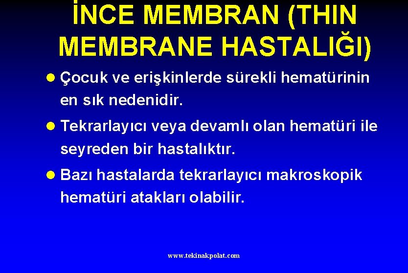 İNCE MEMBRAN (THIN MEMBRANE HASTALIĞI) l Çocuk ve erişkinlerde sürekli hematürinin en sık nedenidir.