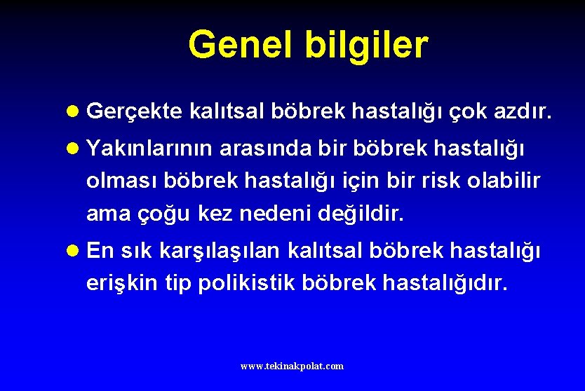 Genel bilgiler l Gerçekte kalıtsal böbrek hastalığı çok azdır. l Yakınlarının arasında bir böbrek