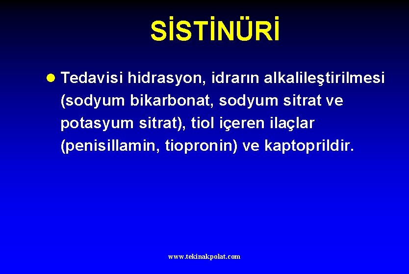 SİSTİNÜRİ l Tedavisi hidrasyon, idrarın alkalileştirilmesi (sodyum bikarbonat, sodyum sitrat ve potasyum sitrat), tiol