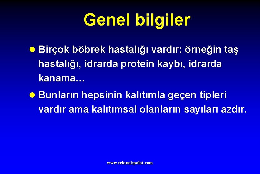 Genel bilgiler l Birçok böbrek hastalığı vardır: örneğin taş hastalığı, idrarda protein kaybı, idrarda