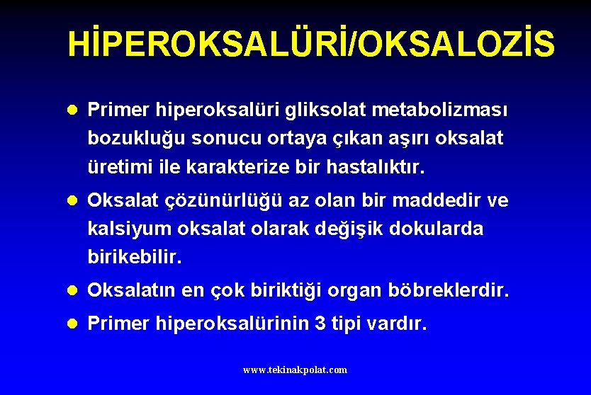 HİPEROKSALÜRİ/OKSALOZİS l Primer hiperoksalüri gliksolat metabolizması bozukluğu sonucu ortaya çıkan aşırı oksalat üretimi ile