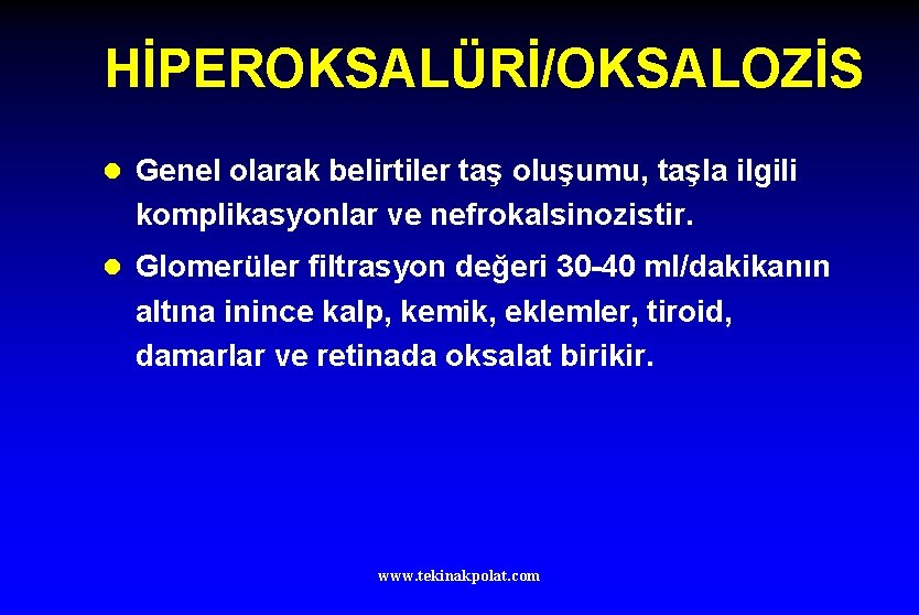 HİPEROKSALÜRİ/OKSALOZİS l Genel olarak belirtiler taş oluşumu, taşla ilgili komplikasyonlar ve nefrokalsinozistir. l Glomerüler