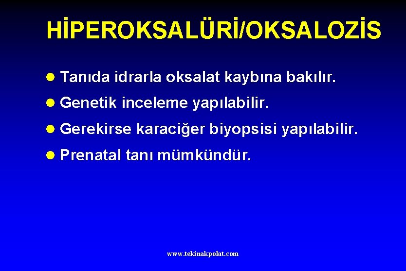 HİPEROKSALÜRİ/OKSALOZİS l Tanıda idrarla oksalat kaybına bakılır. l Genetik inceleme yapılabilir. l Gerekirse karaciğer