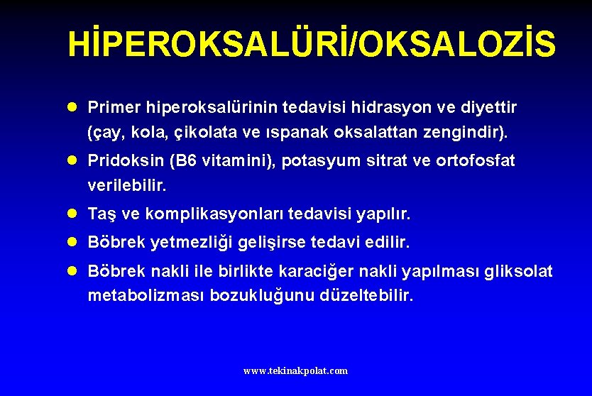 HİPEROKSALÜRİ/OKSALOZİS l Primer hiperoksalürinin tedavisi hidrasyon ve diyettir (çay, kola, çikolata ve ıspanak oksalattan