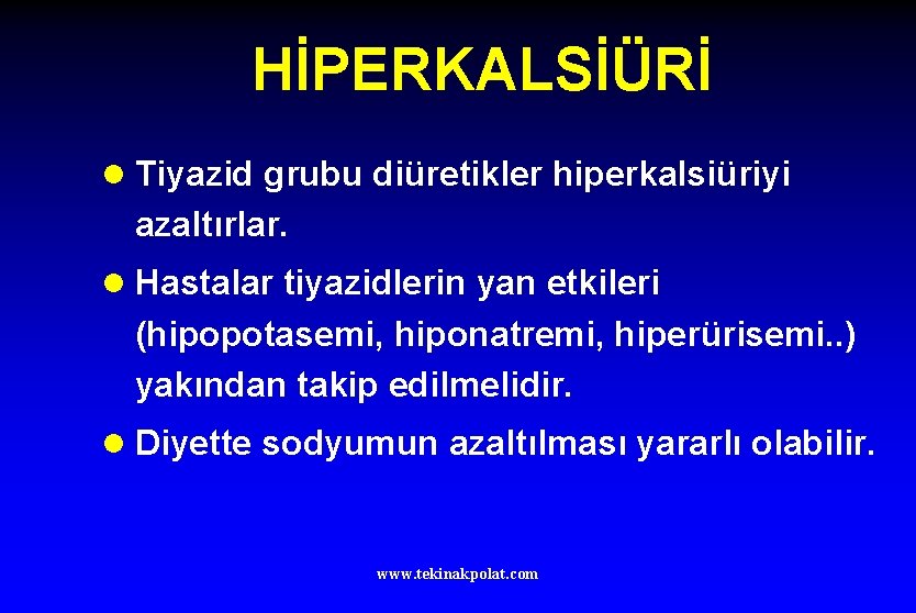 HİPERKALSİÜRİ l Tiyazid grubu diüretikler hiperkalsiüriyi azaltırlar. l Hastalar tiyazidlerin yan etkileri (hipopotasemi, hiponatremi,