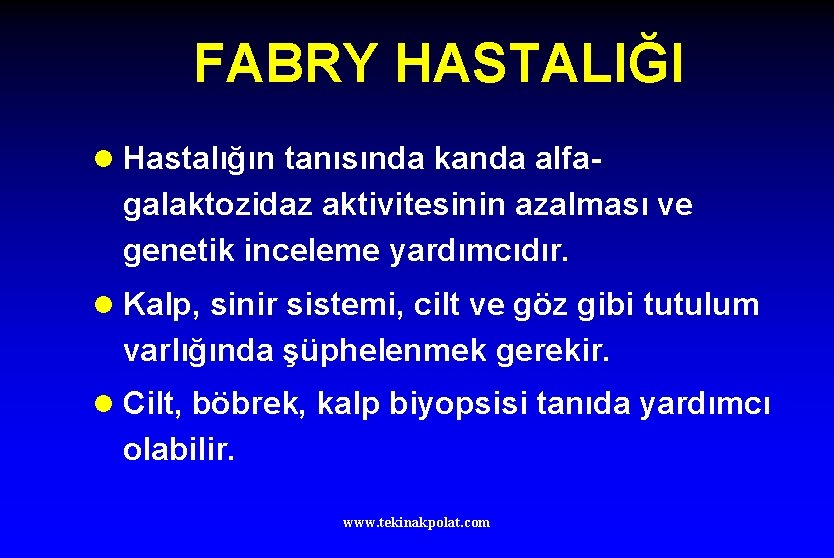 FABRY HASTALIĞI l Hastalığın tanısında kanda alfa- galaktozidaz aktivitesinin azalması ve genetik inceleme yardımcıdır.