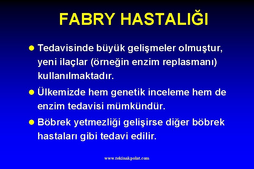 FABRY HASTALIĞI l Tedavisinde büyük gelişmeler olmuştur, yeni ilaçlar (örneğin enzim replasmanı) kullanılmaktadır. l